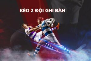 Kèo 2 đội cùng ghi bàn là gì?