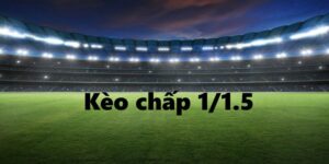 Kèo chấp 1/1.5 là gì trong cá cược bóng đá