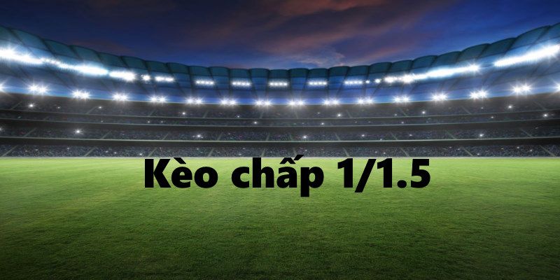 Kèo chấp 1/1.5 là gì trong cá cược bóng đá